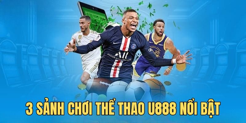 Giới thiệu 3 sảnh chơi nổi bật nhất tại thể thao U888