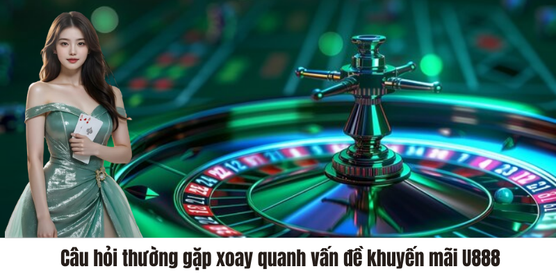 Câu hỏi thường gặp xoay quanh vấn đề khuyến mãi U888