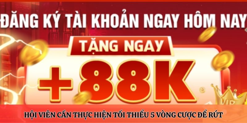 Hội viên cần thực hiện tối thiểu 5 vòng cược để rút